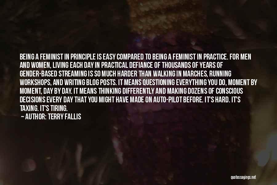 Terry Fallis Quotes: Being A Feminist In Principle Is Easy Compared To Being A Feminist In Practice. For Men And Women, Living Each