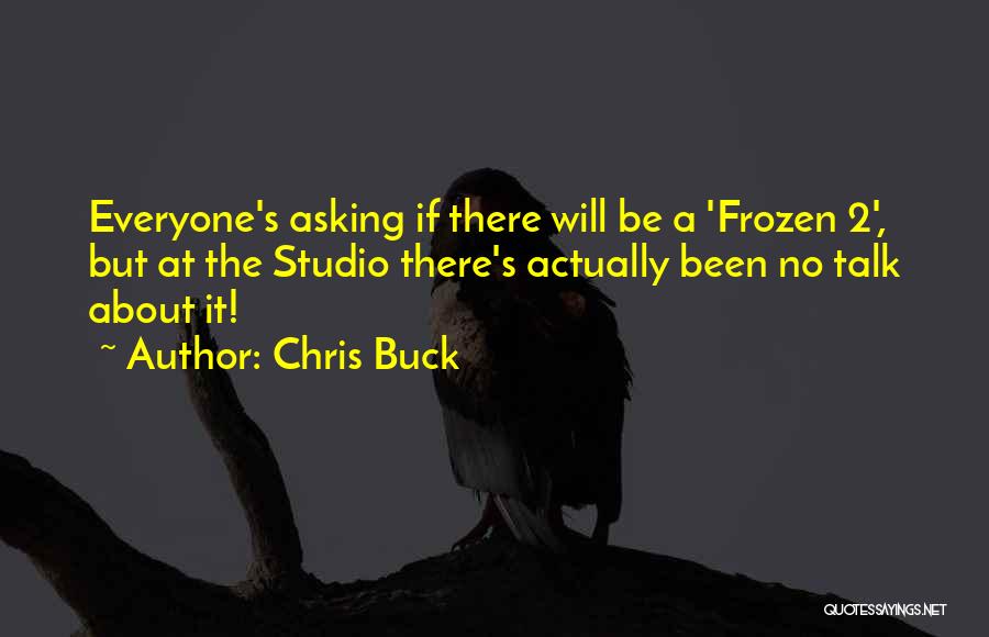 Chris Buck Quotes: Everyone's Asking If There Will Be A 'frozen 2', But At The Studio There's Actually Been No Talk About It!
