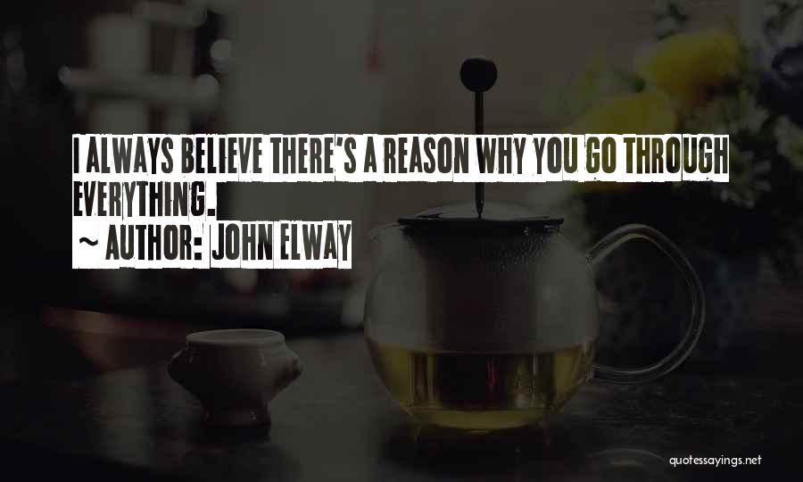 John Elway Quotes: I Always Believe There's A Reason Why You Go Through Everything.