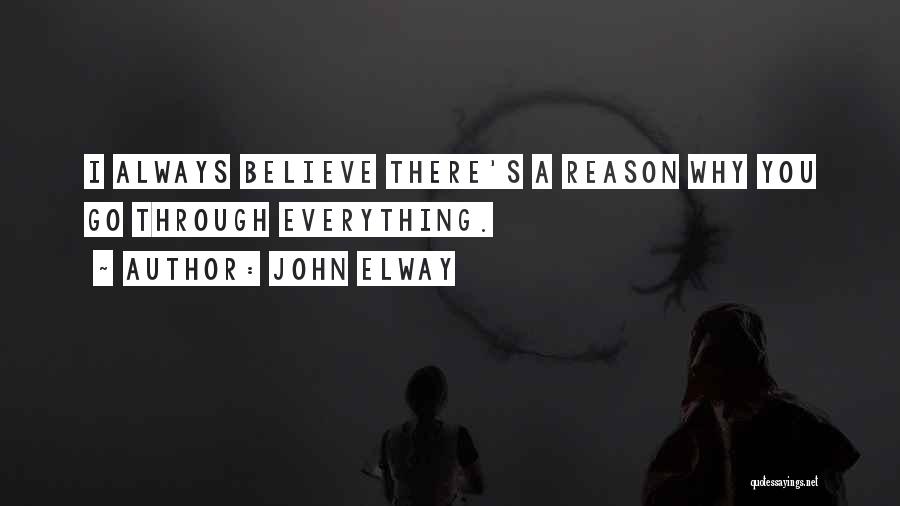 John Elway Quotes: I Always Believe There's A Reason Why You Go Through Everything.