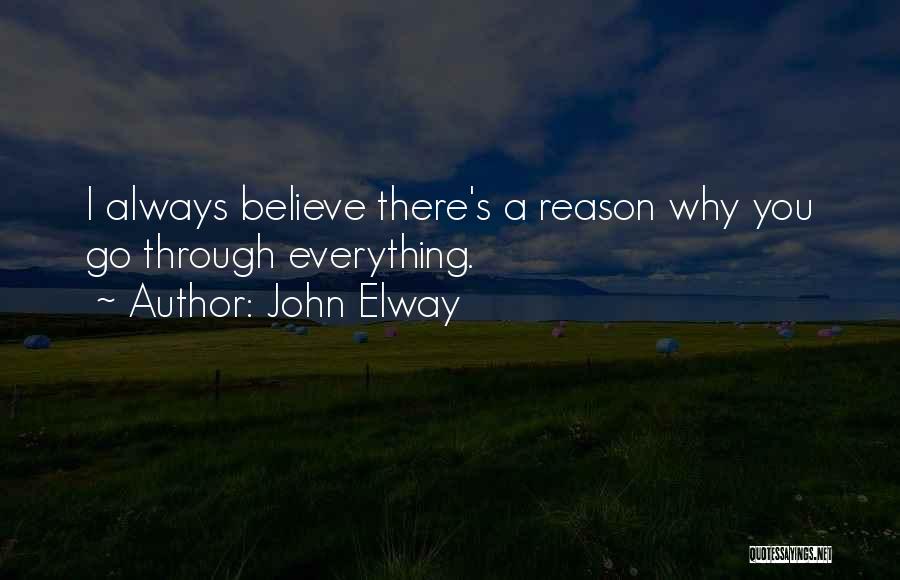 John Elway Quotes: I Always Believe There's A Reason Why You Go Through Everything.