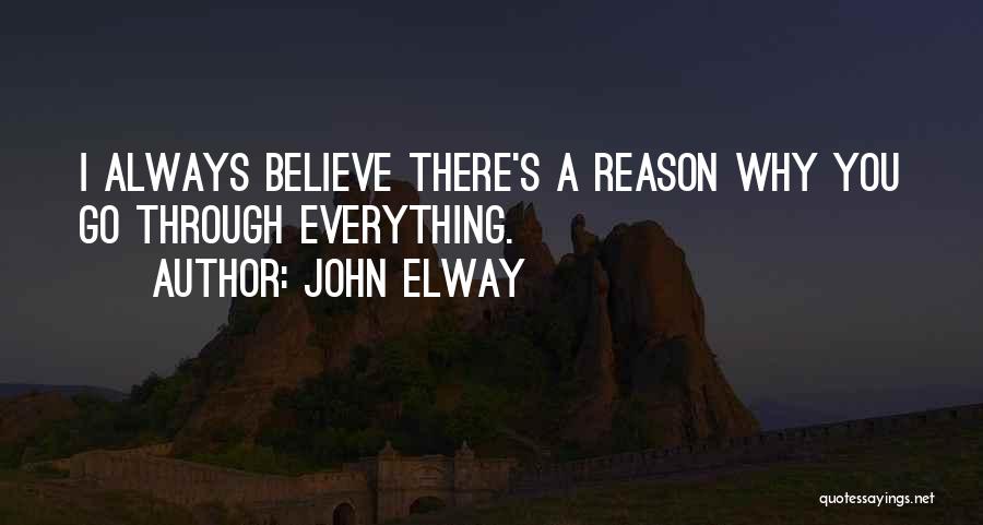 John Elway Quotes: I Always Believe There's A Reason Why You Go Through Everything.