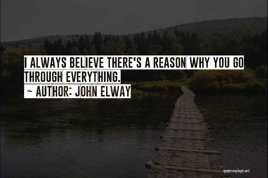 John Elway Quotes: I Always Believe There's A Reason Why You Go Through Everything.