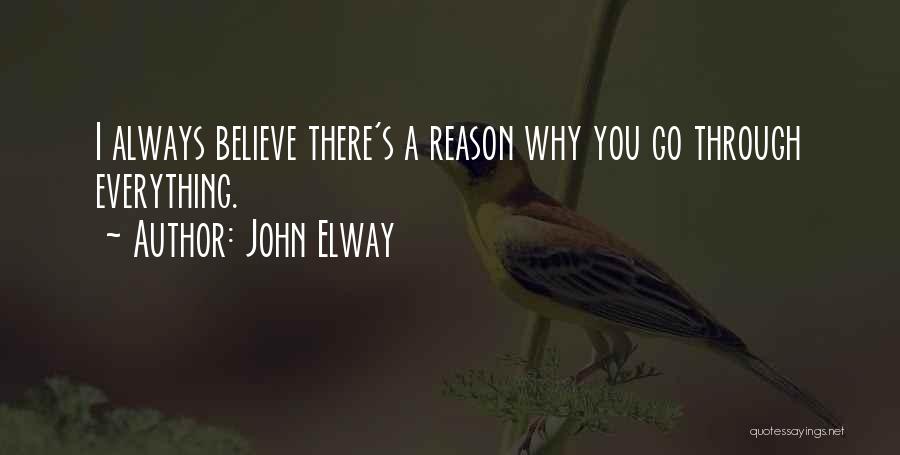 John Elway Quotes: I Always Believe There's A Reason Why You Go Through Everything.