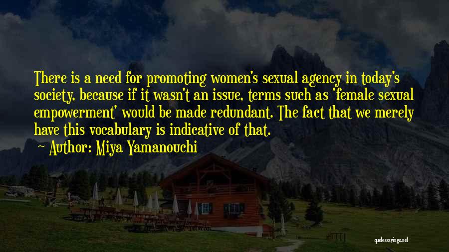Miya Yamanouchi Quotes: There Is A Need For Promoting Women's Sexual Agency In Today's Society, Because If It Wasn't An Issue, Terms Such
