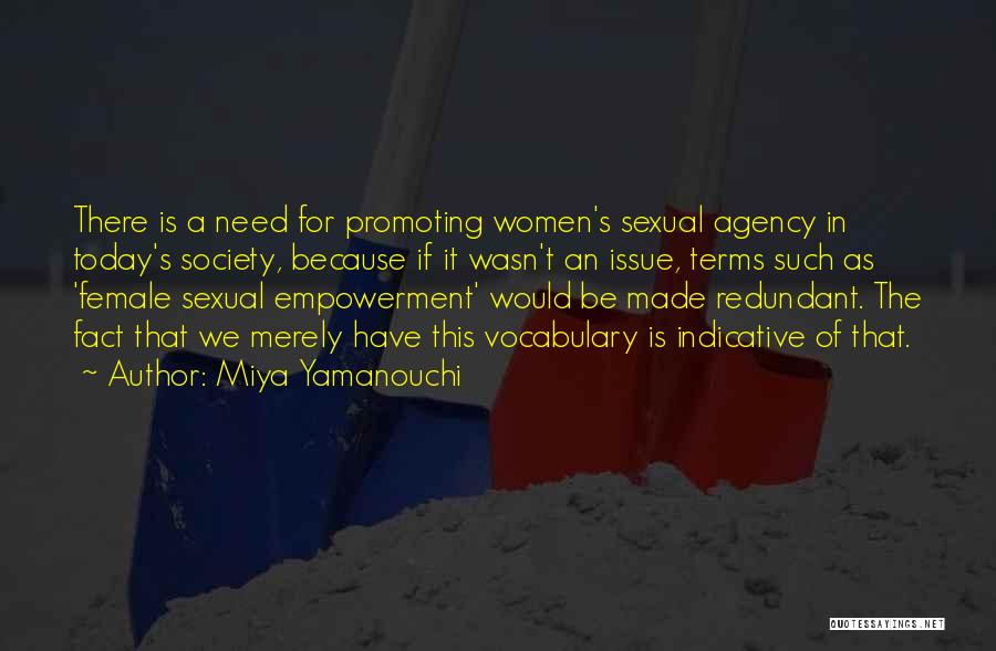 Miya Yamanouchi Quotes: There Is A Need For Promoting Women's Sexual Agency In Today's Society, Because If It Wasn't An Issue, Terms Such