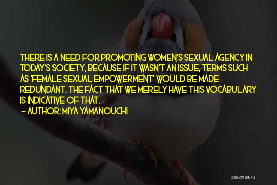 Miya Yamanouchi Quotes: There Is A Need For Promoting Women's Sexual Agency In Today's Society, Because If It Wasn't An Issue, Terms Such