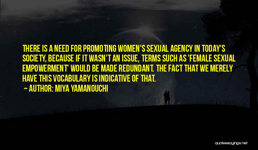 Miya Yamanouchi Quotes: There Is A Need For Promoting Women's Sexual Agency In Today's Society, Because If It Wasn't An Issue, Terms Such