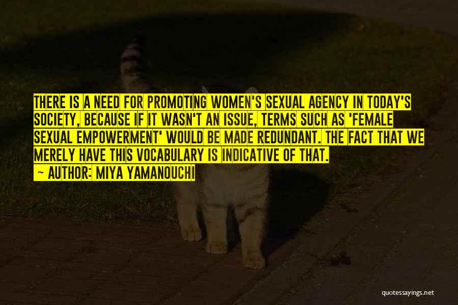 Miya Yamanouchi Quotes: There Is A Need For Promoting Women's Sexual Agency In Today's Society, Because If It Wasn't An Issue, Terms Such