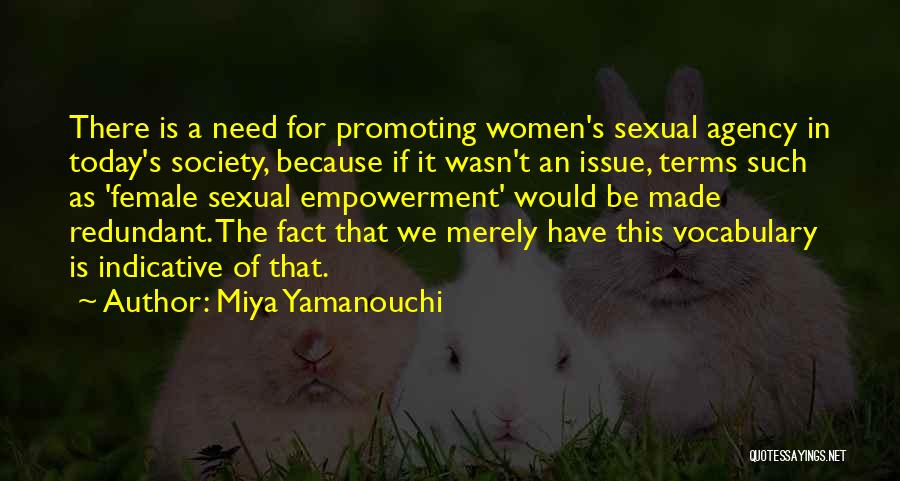 Miya Yamanouchi Quotes: There Is A Need For Promoting Women's Sexual Agency In Today's Society, Because If It Wasn't An Issue, Terms Such
