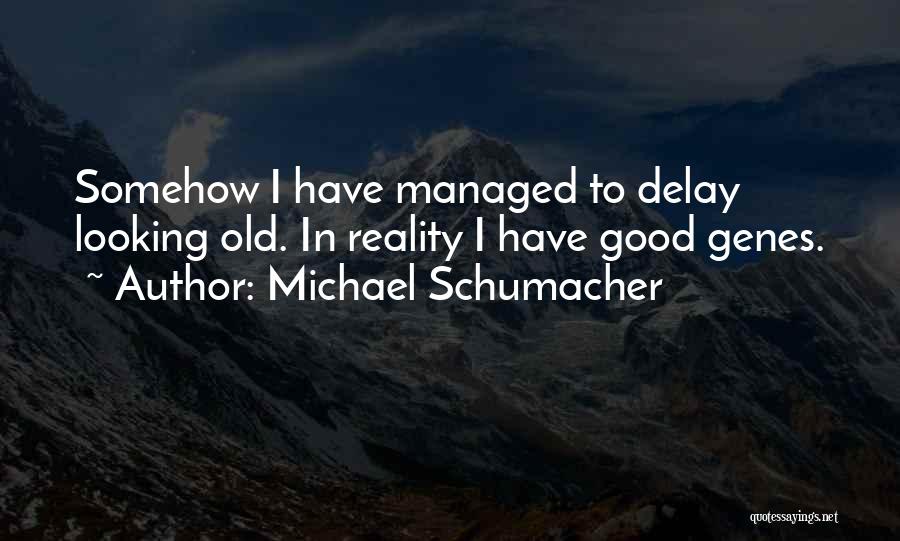 Michael Schumacher Quotes: Somehow I Have Managed To Delay Looking Old. In Reality I Have Good Genes.