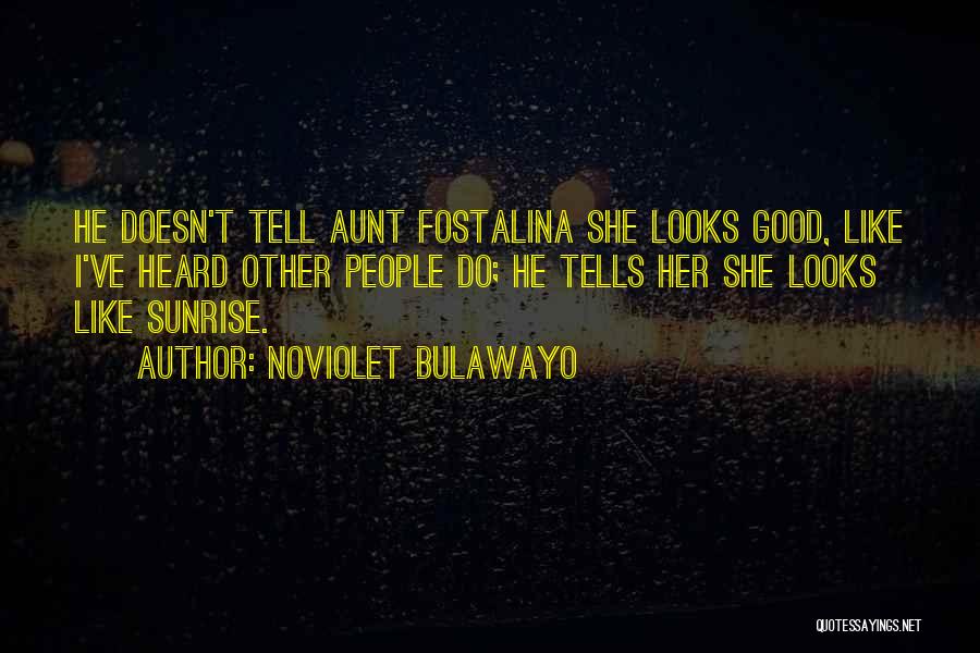 NoViolet Bulawayo Quotes: He Doesn't Tell Aunt Fostalina She Looks Good, Like I've Heard Other People Do; He Tells Her She Looks Like
