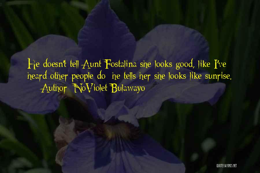 NoViolet Bulawayo Quotes: He Doesn't Tell Aunt Fostalina She Looks Good, Like I've Heard Other People Do; He Tells Her She Looks Like