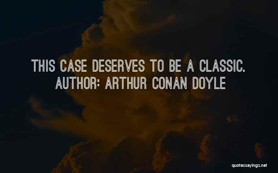 Arthur Conan Doyle Quotes: This Case Deserves To Be A Classic.