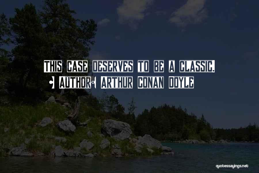 Arthur Conan Doyle Quotes: This Case Deserves To Be A Classic.