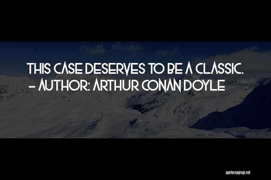 Arthur Conan Doyle Quotes: This Case Deserves To Be A Classic.