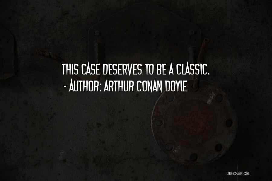 Arthur Conan Doyle Quotes: This Case Deserves To Be A Classic.