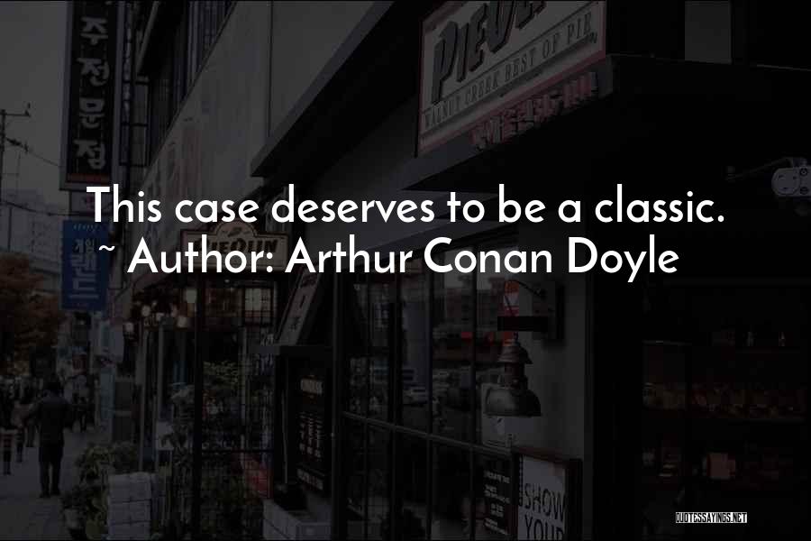 Arthur Conan Doyle Quotes: This Case Deserves To Be A Classic.