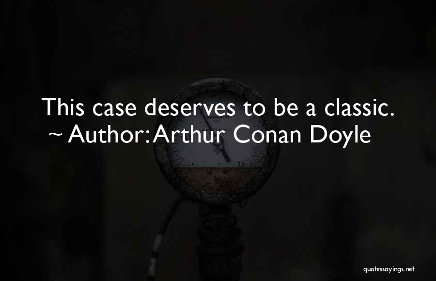 Arthur Conan Doyle Quotes: This Case Deserves To Be A Classic.