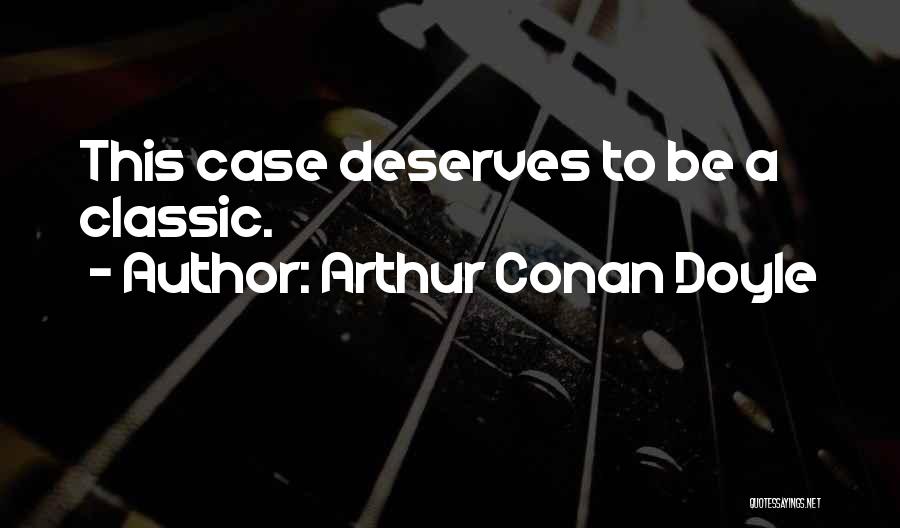 Arthur Conan Doyle Quotes: This Case Deserves To Be A Classic.