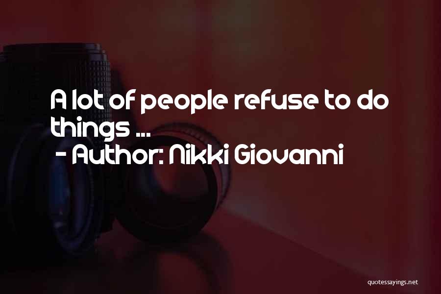 Nikki Giovanni Quotes: A Lot Of People Refuse To Do Things ...