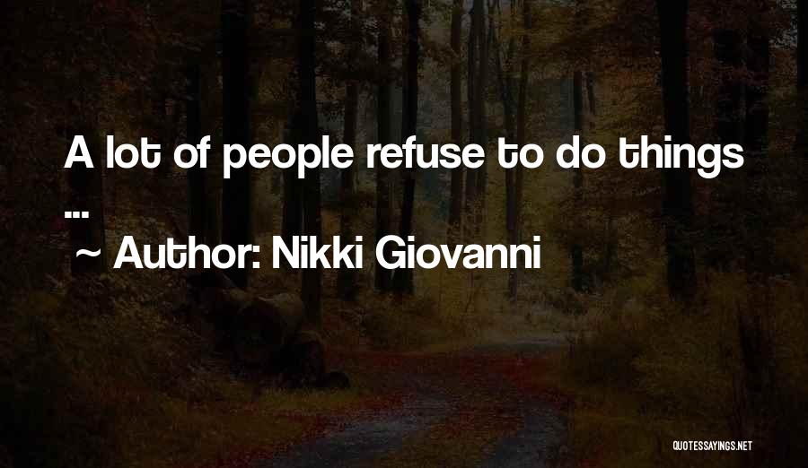 Nikki Giovanni Quotes: A Lot Of People Refuse To Do Things ...