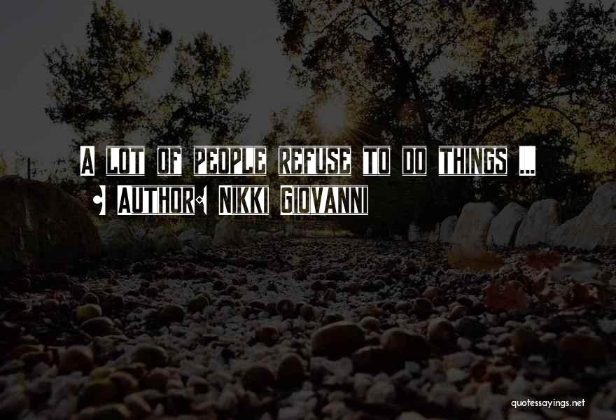 Nikki Giovanni Quotes: A Lot Of People Refuse To Do Things ...