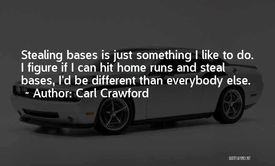 Carl Crawford Quotes: Stealing Bases Is Just Something I Like To Do. I Figure If I Can Hit Home Runs And Steal Bases,