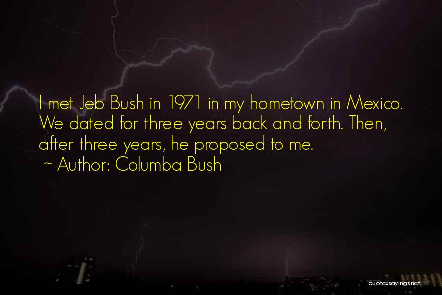 Columba Bush Quotes: I Met Jeb Bush In 1971 In My Hometown In Mexico. We Dated For Three Years Back And Forth. Then,