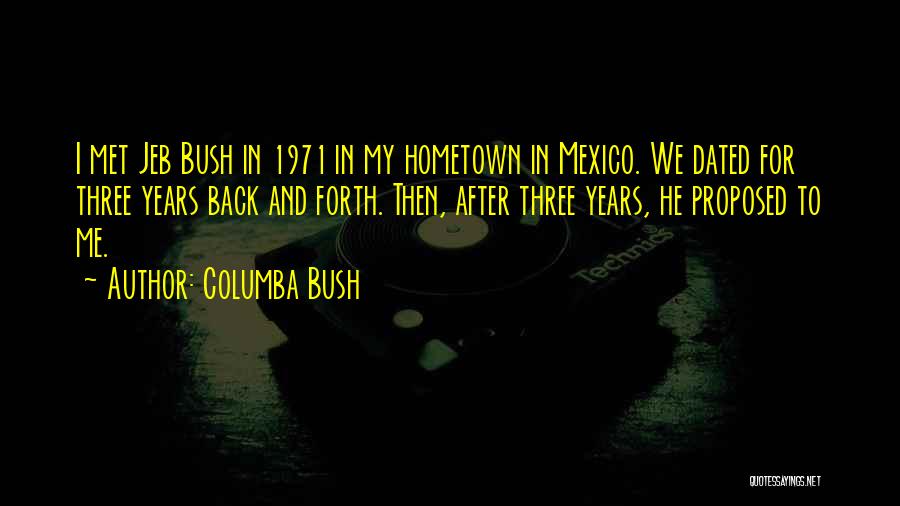 Columba Bush Quotes: I Met Jeb Bush In 1971 In My Hometown In Mexico. We Dated For Three Years Back And Forth. Then,