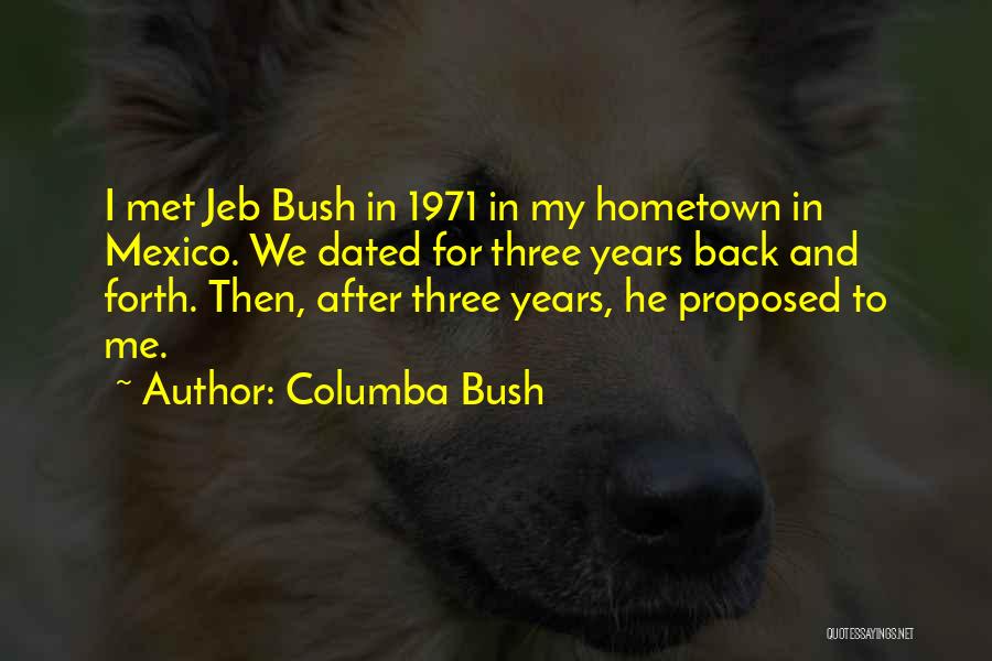 Columba Bush Quotes: I Met Jeb Bush In 1971 In My Hometown In Mexico. We Dated For Three Years Back And Forth. Then,