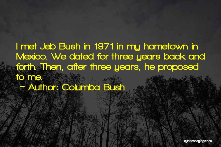 Columba Bush Quotes: I Met Jeb Bush In 1971 In My Hometown In Mexico. We Dated For Three Years Back And Forth. Then,