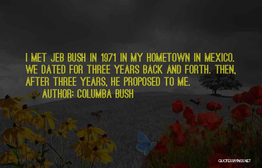 Columba Bush Quotes: I Met Jeb Bush In 1971 In My Hometown In Mexico. We Dated For Three Years Back And Forth. Then,