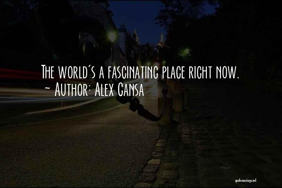 Alex Gansa Quotes: The World's A Fascinating Place Right Now.
