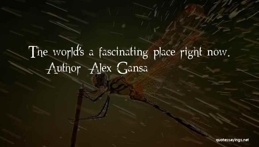 Alex Gansa Quotes: The World's A Fascinating Place Right Now.