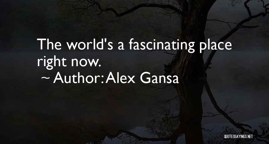 Alex Gansa Quotes: The World's A Fascinating Place Right Now.