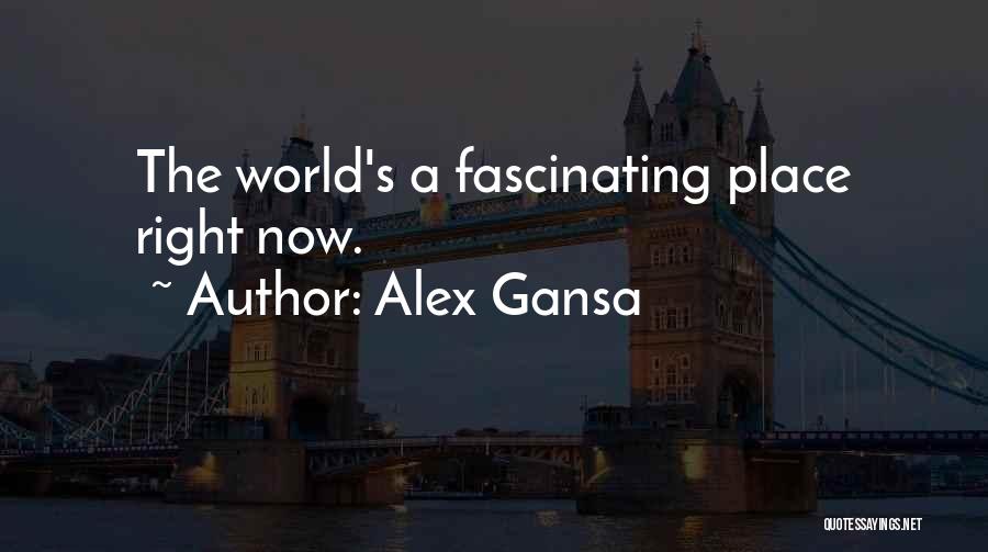 Alex Gansa Quotes: The World's A Fascinating Place Right Now.