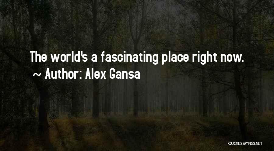Alex Gansa Quotes: The World's A Fascinating Place Right Now.