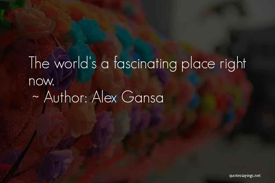 Alex Gansa Quotes: The World's A Fascinating Place Right Now.