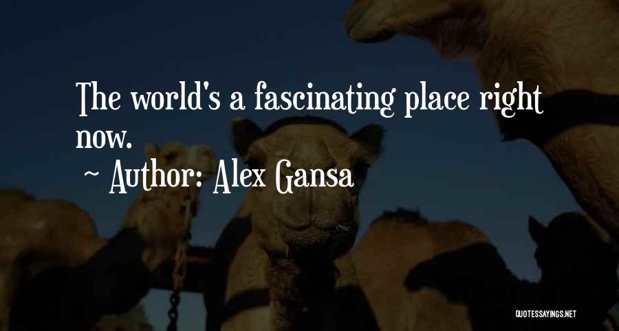 Alex Gansa Quotes: The World's A Fascinating Place Right Now.