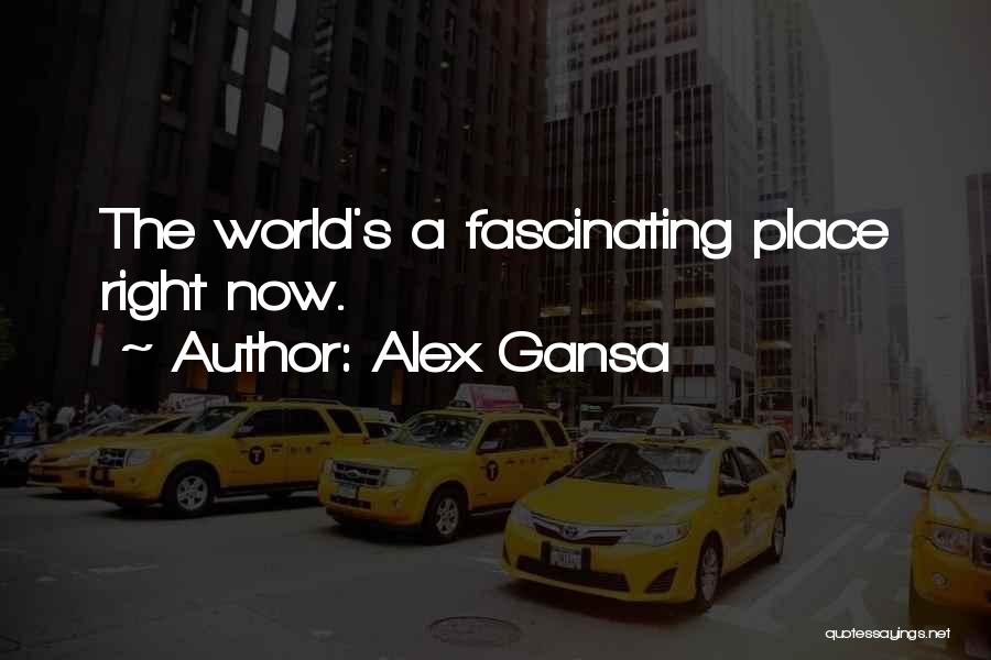 Alex Gansa Quotes: The World's A Fascinating Place Right Now.