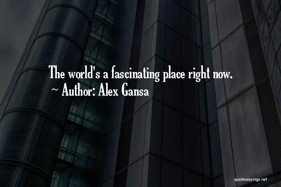 Alex Gansa Quotes: The World's A Fascinating Place Right Now.