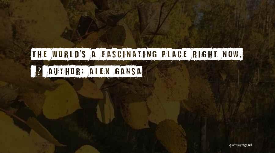 Alex Gansa Quotes: The World's A Fascinating Place Right Now.