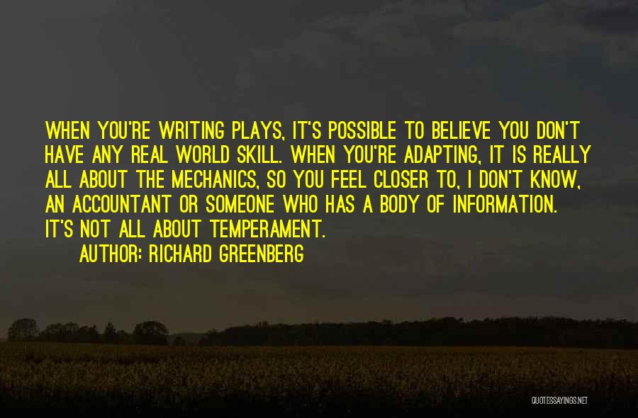 Richard Greenberg Quotes: When You're Writing Plays, It's Possible To Believe You Don't Have Any Real World Skill. When You're Adapting, It Is