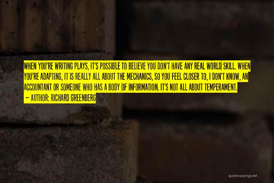 Richard Greenberg Quotes: When You're Writing Plays, It's Possible To Believe You Don't Have Any Real World Skill. When You're Adapting, It Is