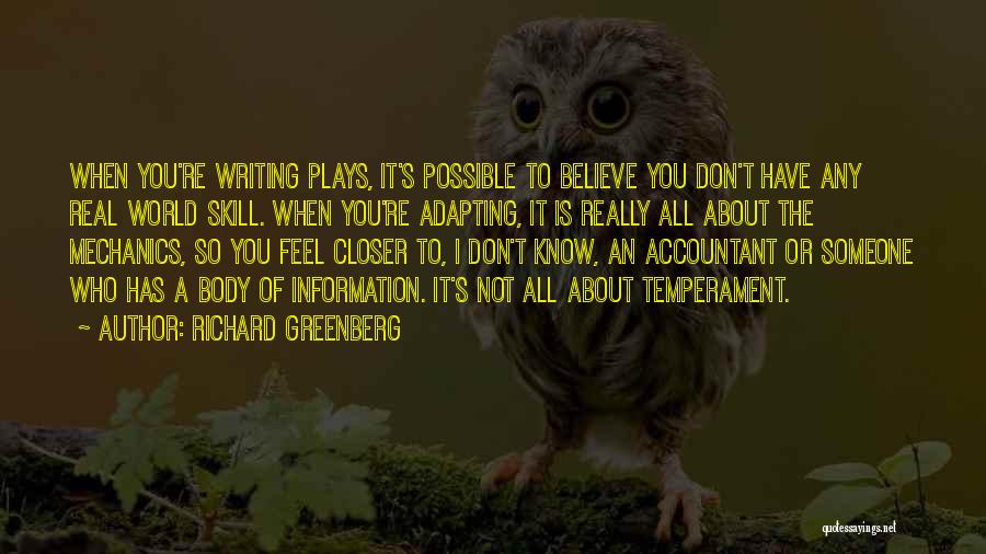 Richard Greenberg Quotes: When You're Writing Plays, It's Possible To Believe You Don't Have Any Real World Skill. When You're Adapting, It Is