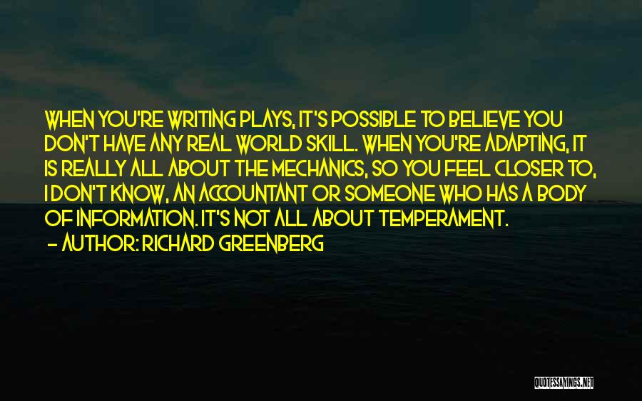 Richard Greenberg Quotes: When You're Writing Plays, It's Possible To Believe You Don't Have Any Real World Skill. When You're Adapting, It Is