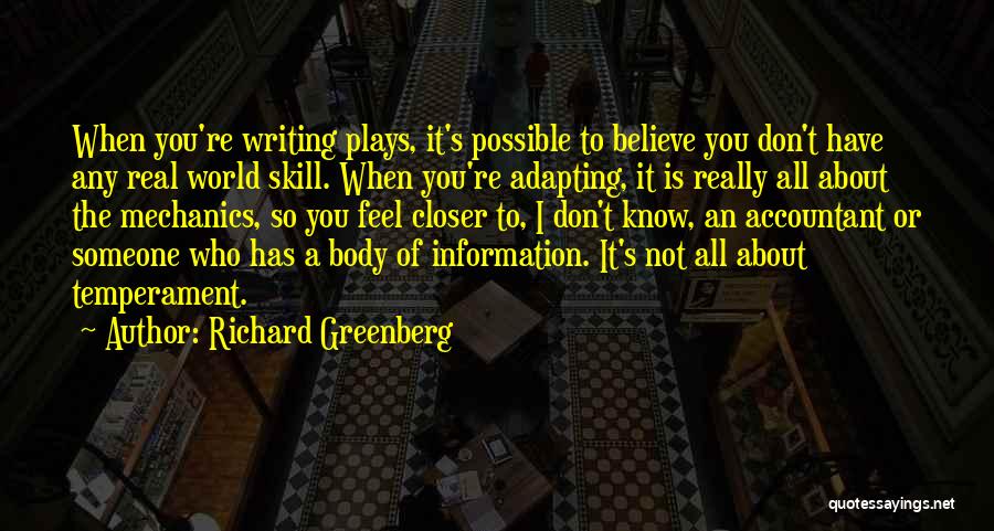 Richard Greenberg Quotes: When You're Writing Plays, It's Possible To Believe You Don't Have Any Real World Skill. When You're Adapting, It Is