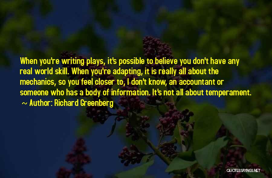 Richard Greenberg Quotes: When You're Writing Plays, It's Possible To Believe You Don't Have Any Real World Skill. When You're Adapting, It Is