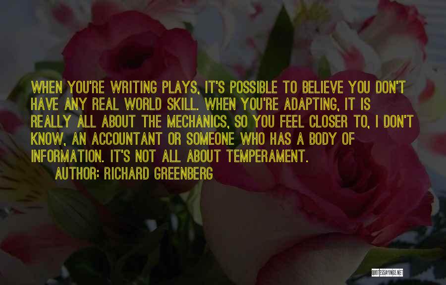 Richard Greenberg Quotes: When You're Writing Plays, It's Possible To Believe You Don't Have Any Real World Skill. When You're Adapting, It Is